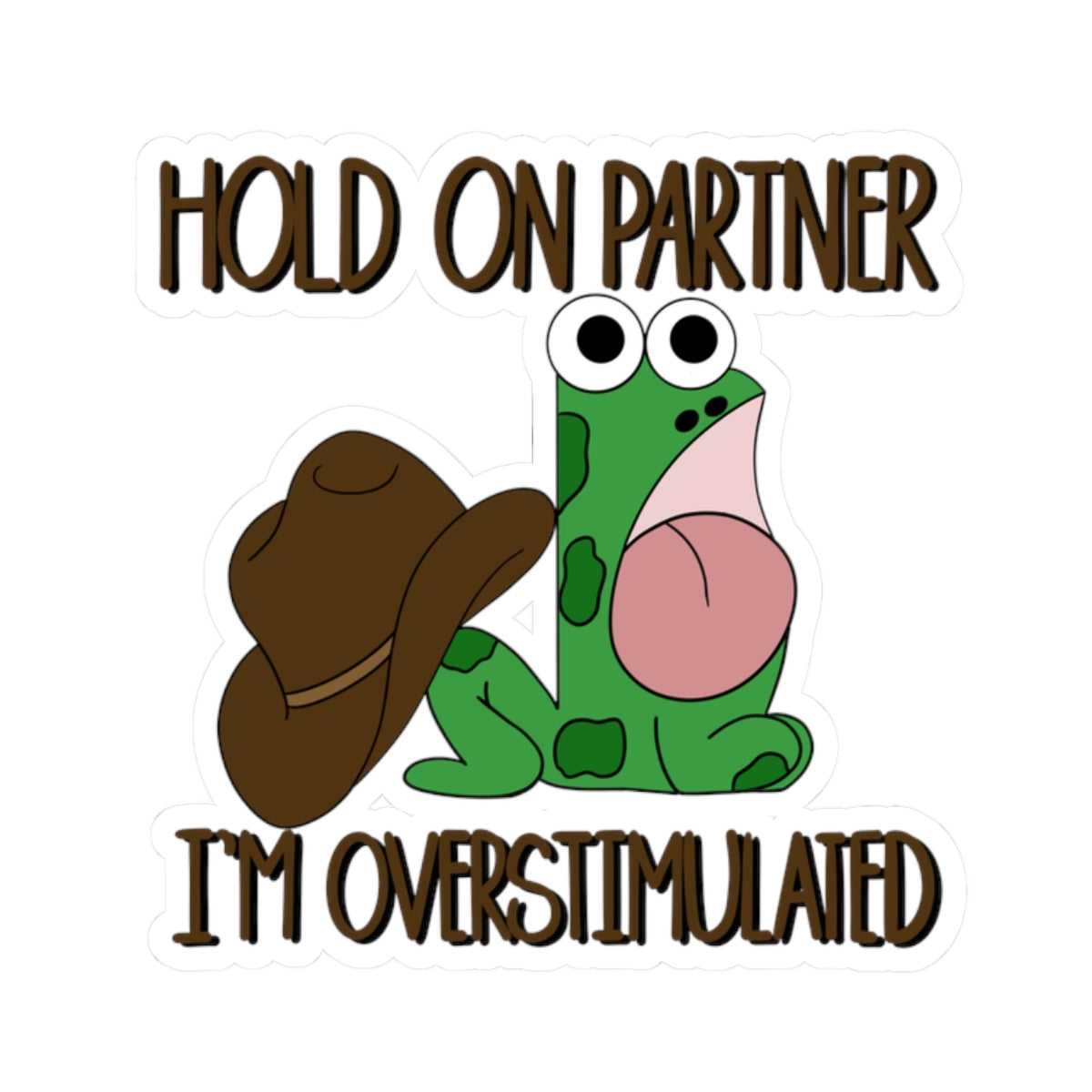 Sticker — "Hold On Partner, I'm Overstimulated" Frog Cowboy Kiss-Cut Sticker Chaos Creations Hand Drawn Original PNG