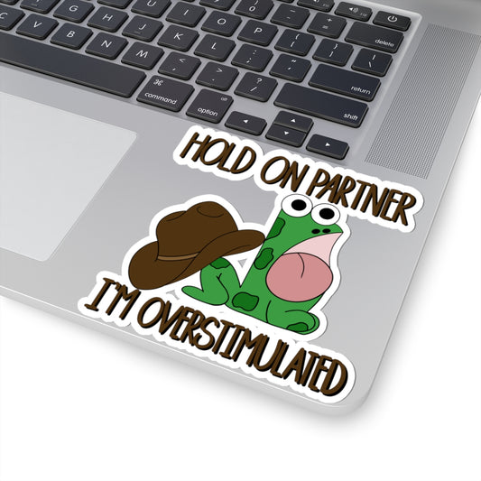 Sticker — "Hold On Partner, I'm Overstimulated" Frog Cowboy Kiss-Cut Sticker Chaos Creations Hand Drawn Original PNG
